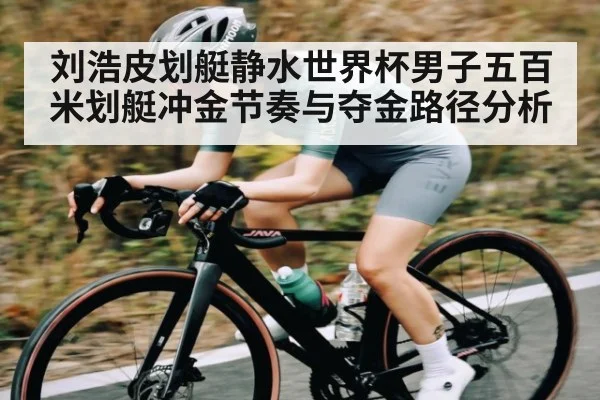 刘浩皮划艇静水世界杯男子五百米划艇冲金节奏与夺金路径分析（www.stake.com）
